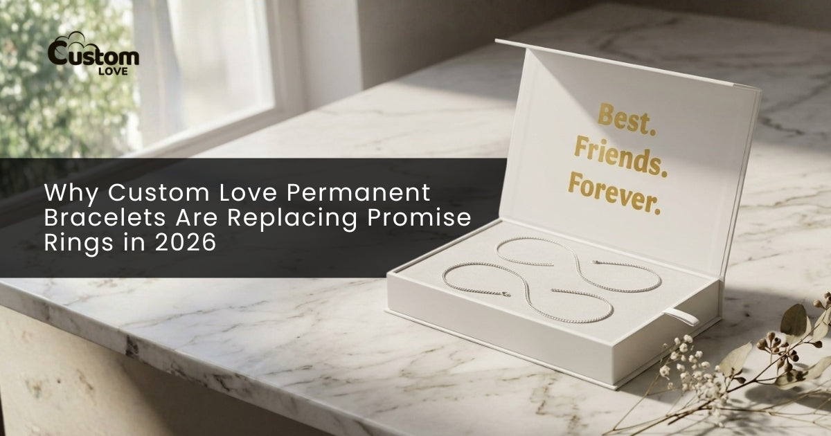 Why Custom Love Permanent Bracelets Are Replacing Promise Rings in 2026 - CustomLove